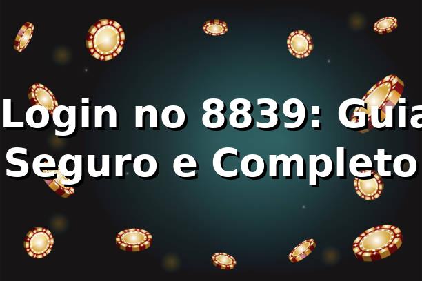 ⭐ Login no 8839: Guia Seguro e Completo